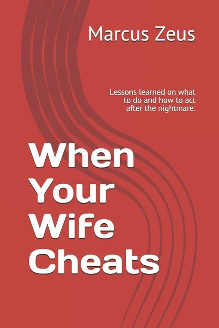 When Your Wife Cheats: Lessons learned on what to do and how to act after the nightmare. - Paperback