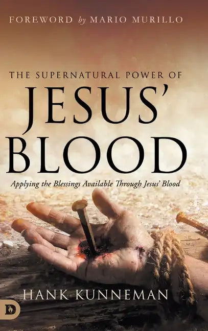 The Supernatural Power of Jesus' Blood: Applying the Blessings Available Through Jesus' Blood - Hardcover