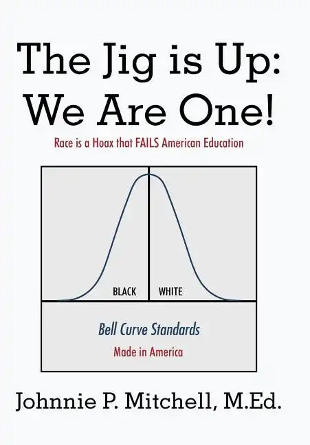 The Jig Is Up: We Are One!: Race Is a Hoax That Fails American Education - Hardcover