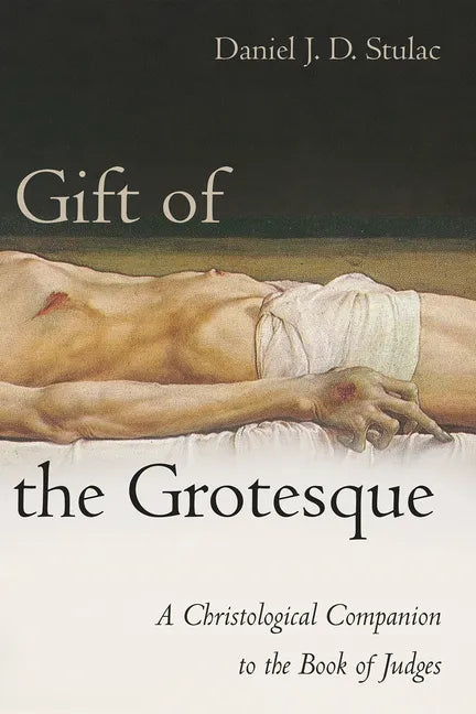 Gift of the Grotesque: A Christological Companion to the Book of Judges - Hardcover