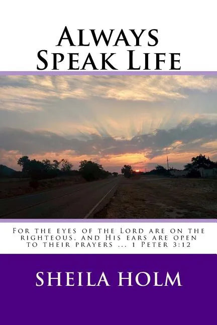 Always Speak Life: For the eyes of the LORD are on the righteous, and His ears are open to their prayers. - Paperback