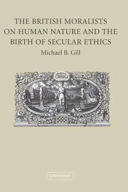 The British Moralists on Human Nature and the Birth of Secular Ethics - Hardcover
