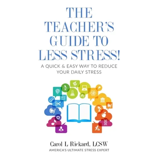 The Teacher's Guide To Less Stress: A Quick & Easy Way To Reduce Your Daily Stress - Paperback