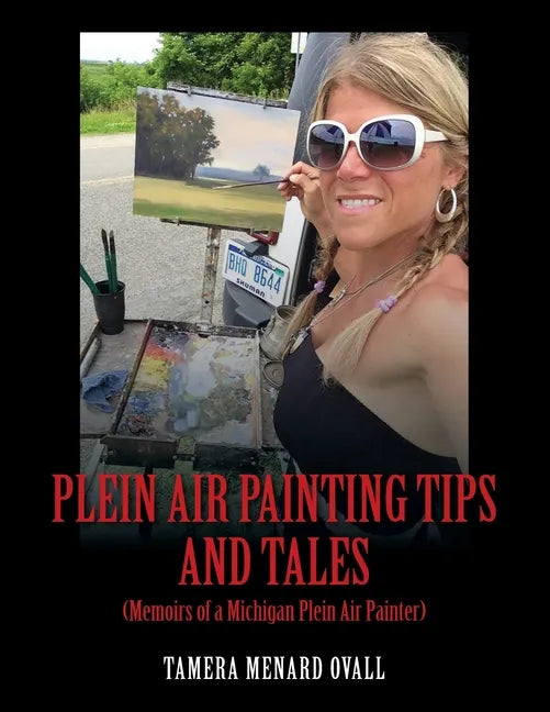 Plein Air Painting Tips and Tales: (Memoirs of a Michigan Plein AIr Painter) - Paperback