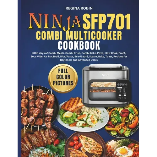 Ninja SFP701 Combi Multicooker Cookbook (Full Color Pictures): 2000 days of Combi Meals, Combi Crisp, Combi Bake, Pizza, Slow Cook, Proof, Sous Vide, - Paperback