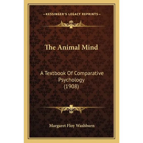 The Animal Mind: A Textbook Of Comparative Psychology (1908) - Paperback