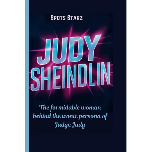 Judy Sheindlin: The formidable woman behind the iconic persona of Judge Judy - Paperback