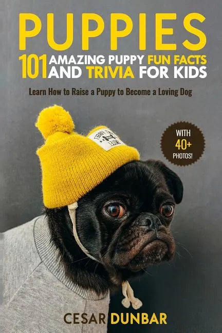 Puppies: 101 Amazing Puppy Fun Facts and Trivia for Kids: Learn How to Raise a Puppy to Become a Loving Dog (WITH 40+ PHOTOS!) - Paperback