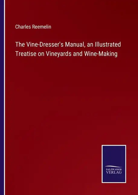 The Vine-Dresser's Manual, an Illustrated Treatise on Vineyards and Wine-Making - Paperback