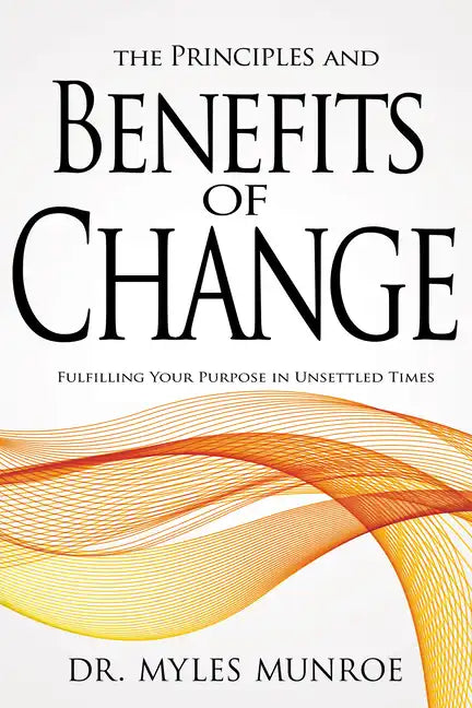 Principles and Benefits of Change: Fulfilling Your Purpose in Unsettled Times - Paperback