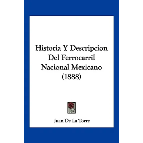 Historia Y Descripcion Del Ferrocarril Nacional Mexicano (1888) - Paperback