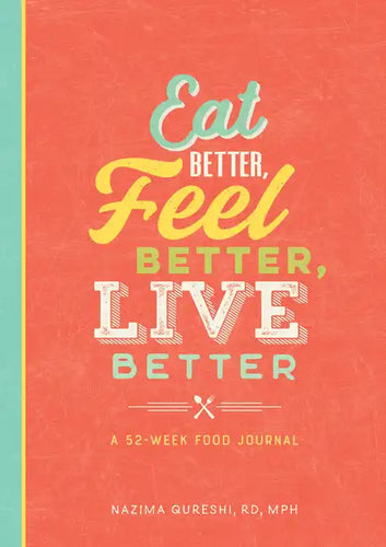 Eat Better, Feel Better, Live Better: A 52-Week Food Journal - Paperback