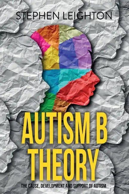 Autism B Theory: The Cause, Development and Support of Autism - Paperback