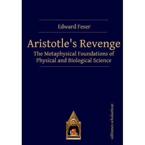 Aristotle's Revenge: The Metaphysical Foundations of Physical and Biological Science