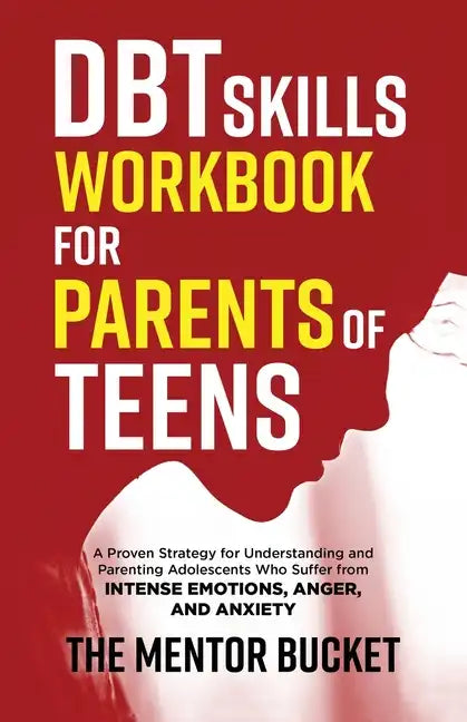 DBT Skills Workbook for Parents of Teens - A Proven Strategy for Understanding and Parenting Adolescents Who Suffer from Intense Emotions, Anger, and - Paperback