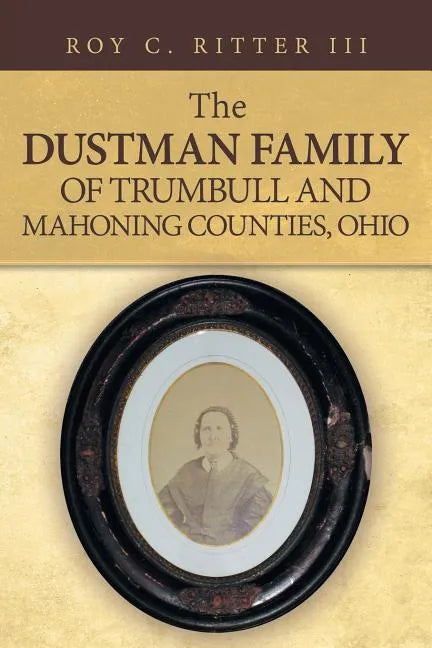 The Dustman Family of Trumbull and Mahoning Counties, Ohio - Paperback