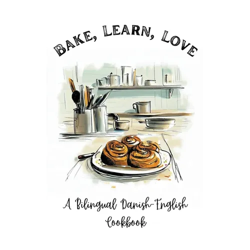 Bake, Learn, Love: A Bilingual Danish-English Cookbook - Paperback
