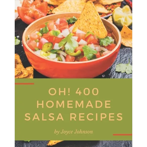 Oh! 400 Homemade Salsa Recipes: The Homemade Salsa Cookbook for All Things Sweet and Wonderful! - Paperback