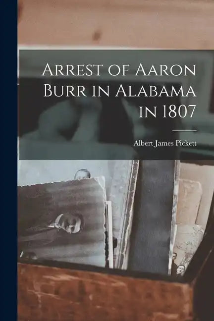 Arrest of Aaron Burr in Alabama in 1807 - Paperback