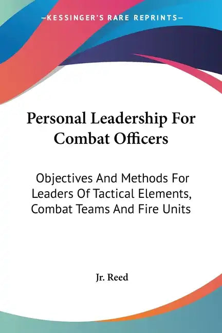 Personal Leadership For Combat Officers: Objectives And Methods For Leaders Of Tactical Elements, Combat Teams And Fire Units - Paperback