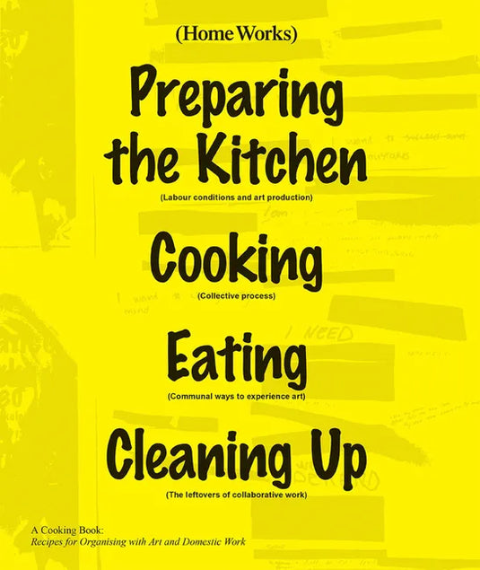 Home Works: A Cooking Book: Recipes for Organising with Art and Domestic Work - Spiral