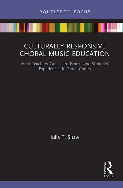 Culturally Responsive Choral Music Education: What Teachers Can Learn from Nine Students' Experiences in Three Choirs - Paperback