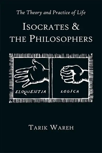 The Theory and Practice of Life: Isocrates and the Philosophers - Paperback