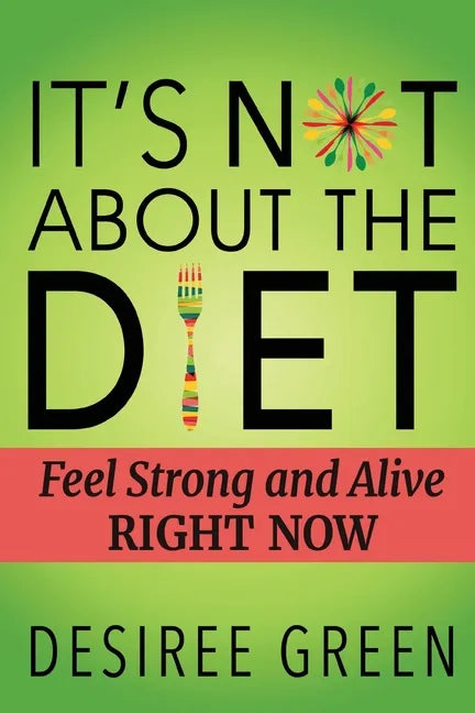 It's Not About the Diet: Feel Strong and Alive RIGHT NOW - Paperback