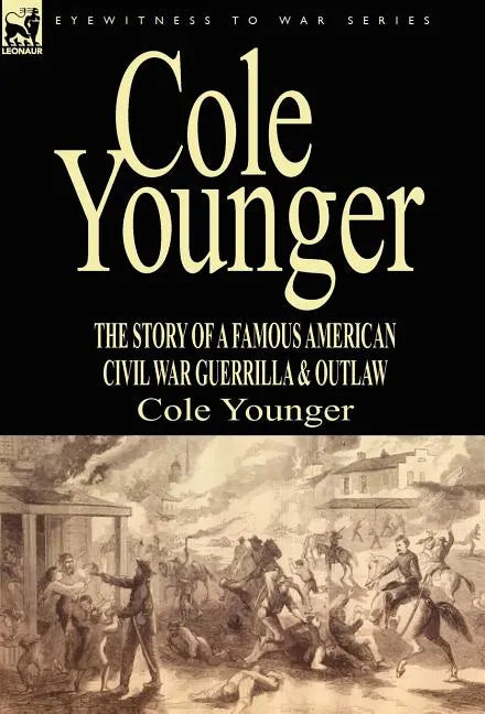 Cole Younger: the Story of a Famous American Civil War Guerrilla & Outlaw - Hardcover