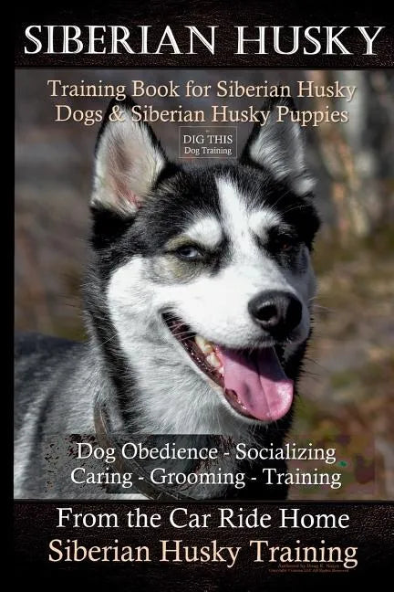 Siberian Husky Training Book for Siberian Husky Dogs and Siberian Husky Puppies By D!G THIS DOG Training: Dog Obedience - Socializing Caring - Groomin - Paperback