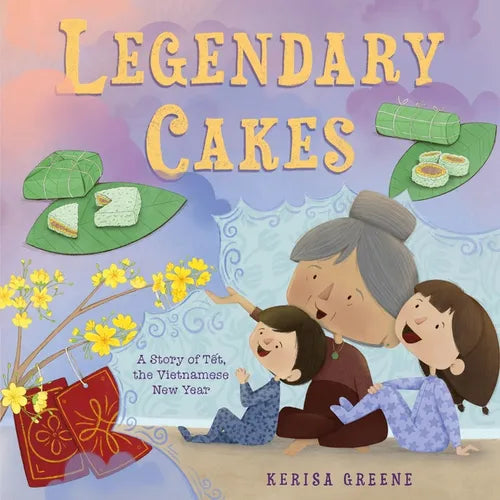 Legendary Cakes: A Story of Tết, the Vietnamese New Year - Hardcover