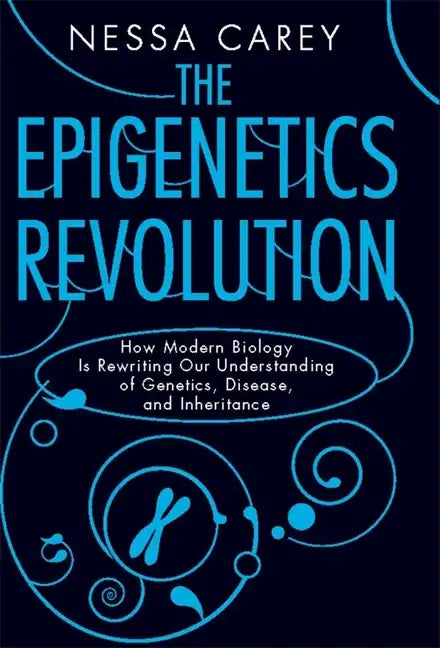 The Epigenetics Revolution: How Modern Biology Is Rewriting Our Understanding of Genetics, Disease, and Inheritance - Paperback