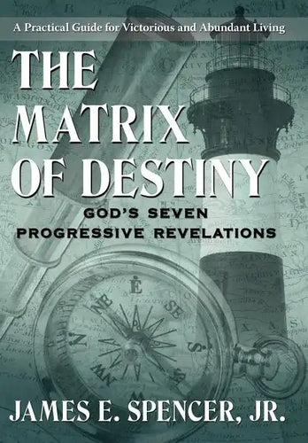 The Matrix of Destiny: God's Seven Progressive Revelations: A Practical Guide for Victorious and Abundant Living - Hardcover