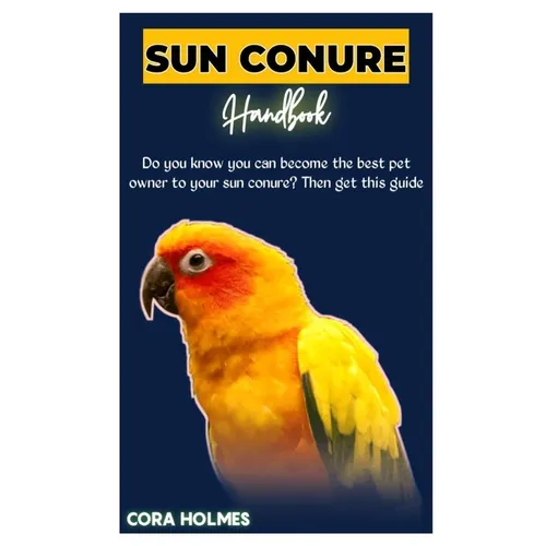 Sun Conure Handbook: The Ultimate Sun Conure Care Guide - Paperback