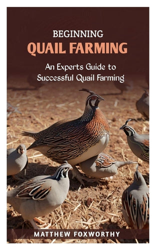 Beginning Quail Farming: An Experts Guide to Successful Quails Farming - Paperback