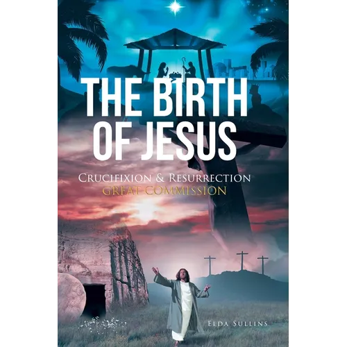 The Birth of Jesus: Crucifixion and Resurrection Great Commission - Hardcover