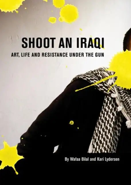 Shoot an Iraqi: Art, Life and Resistance Under the Gun - Paperback