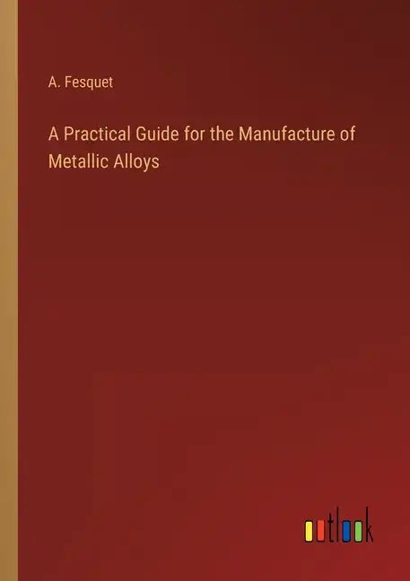 A Practical Guide for the Manufacture of Metallic Alloys - Paperback