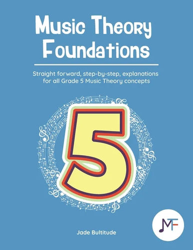 Music Theory Foundations: Grade 5 - Straight forward, step-by-step, explanations for all Grade 5 music theory concepts - Paperback