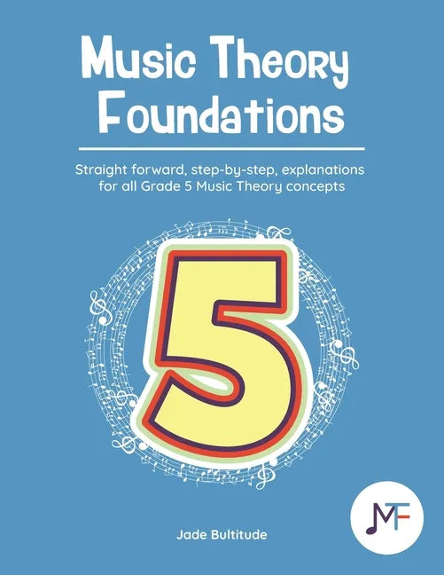 Music Theory Foundations: Grade 5 - Straight forward, step-by-step, explanations for all Grade 5 music theory concepts - Paperback