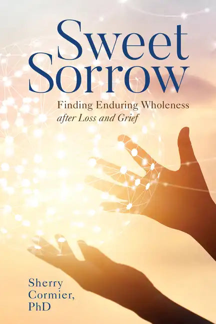 Sweet Sorrow: Finding Enduring Wholeness after Loss and Grief - Paperback