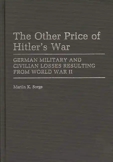 The Other Price of Hitler's War: German Military and Civilian Losses Resulting from World War II - Hardcover