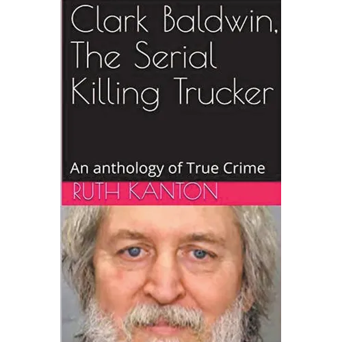 Clark Baldwin, The Serial Killing Trucker - Paperback