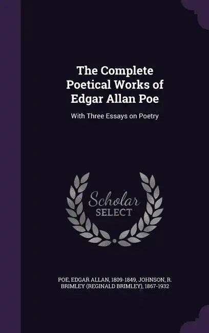 The Complete Poetical Works of Edgar Allan Poe: With Three Essays on Poetry - Hardcover