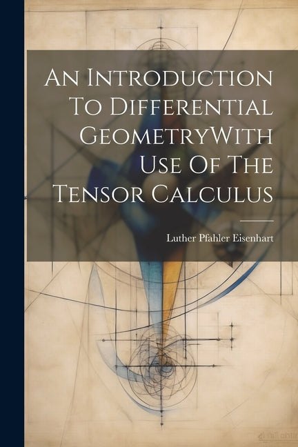 An Introduction To Differential GeometryWith Use Of The Tensor Calculus - Paperback