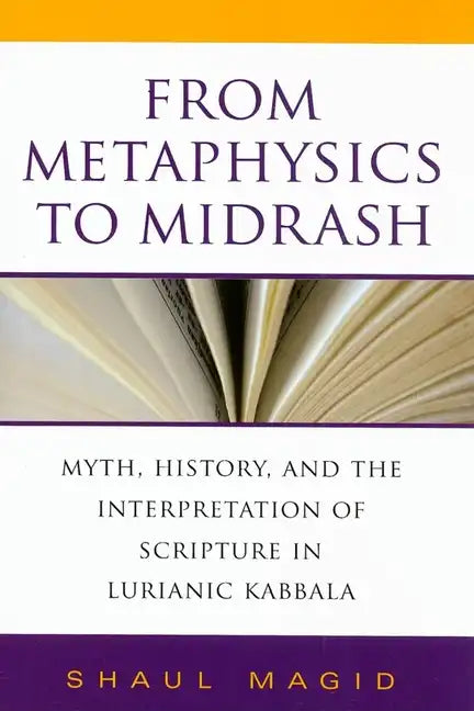 From Metaphysics to Midrash: Myth, History, and the Interpretation of Scripture in Lurianic Kabbala - Hardcover