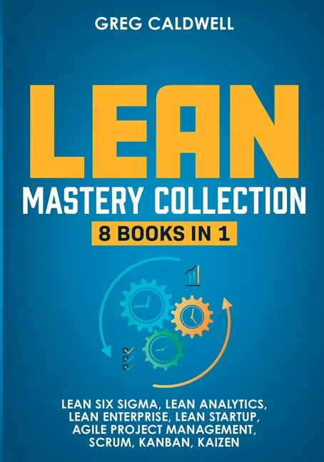 Lean Mastery: 8 Books in 1 - Master Lean Six Sigma & Build a Lean Enterprise, Accelerate Tasks with Scrum and Agile Project Manageme - Paperback