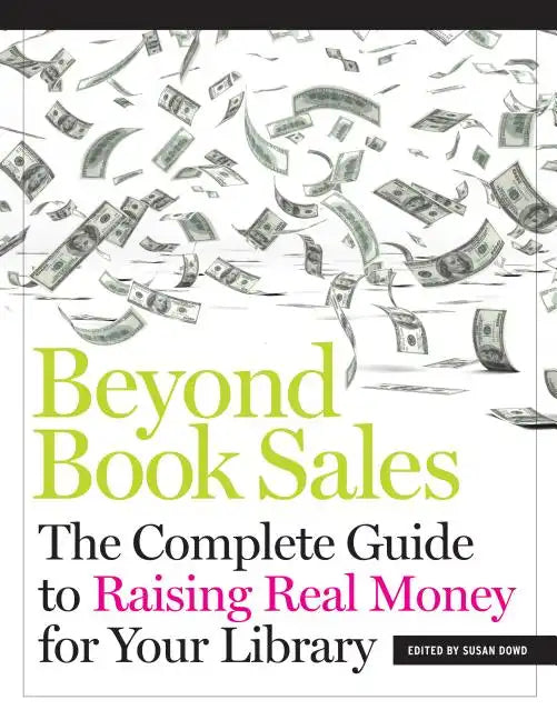 Beyond Book Sales: The Complete Guide to Raising Real Money for Your Library - Paperback