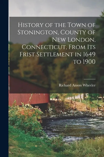 History of the Town of Stonington, County of New London, Connecticut, From Its Frist Settlement in 1649 to 1900 - Paperback