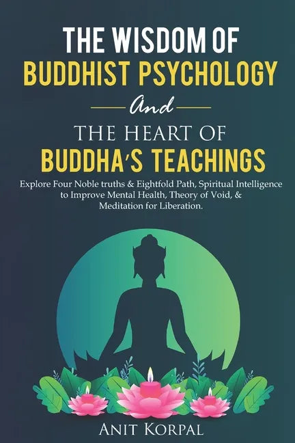 The Wisdom of Buddhist Psychology & The Heart of Buddha's teachings: Explore Four Noble truths & Eightfold Path, Spiritual Intelligence to improve men - Paperback